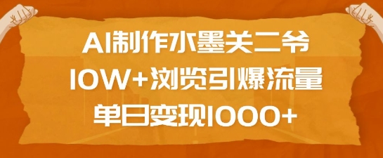 AI制作水墨关二爷，10W+浏览引爆流量，单日变现1k-开心网创