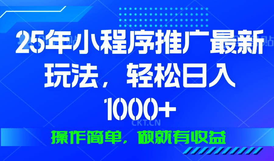 （13909期）25年微信小程序推广最新玩法，轻松日入1000+，操作简单 做就有收益-开心网创