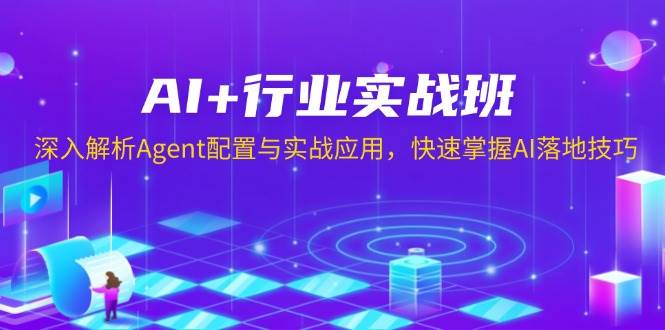 AI+行业实战班，深入解析Agent配置与实战应用，快速掌握AI落地技巧-开心网创