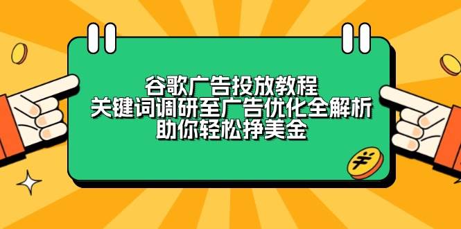 谷歌广告投放教程：关键词调研至广告优化全解析，助你轻松挣美金-开心网创
