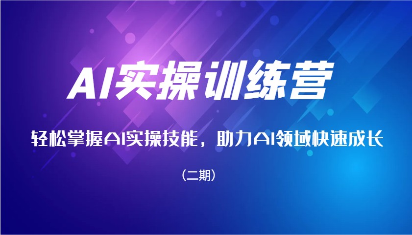 AI实操训练营，轻松掌握AI实操技能，助力AI领域快速成长(二期)-开心网创