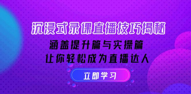 沉浸式-录课直播技巧揭秘：涵盖提升篇与实操篇, 让你轻松成为直播达人-开心网创