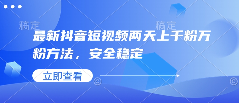 最新抖音短视频两天上千粉万粉方法，安全稳定-开心网创
