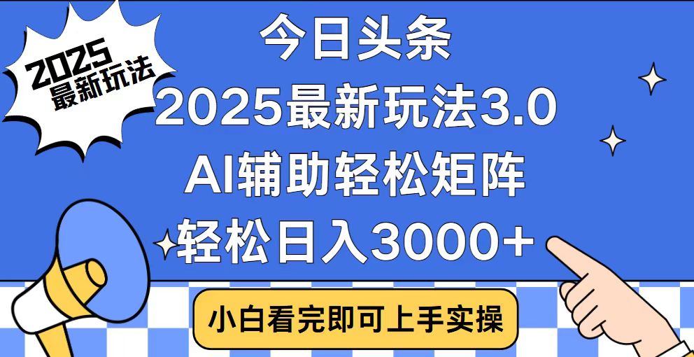 今日头条2025最新玩法3.0，思路简单，复制粘贴，轻松实现矩阵日入3000+-开心网创