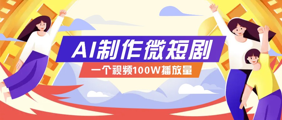 AI制作微短剧实操教程，今年最大风口一个视频100W播放量，附详细实操+变现计划-开心网创