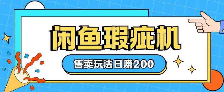 咸鱼瑕疵机售卖玩法0基础也能上手，日入2张-开心网创