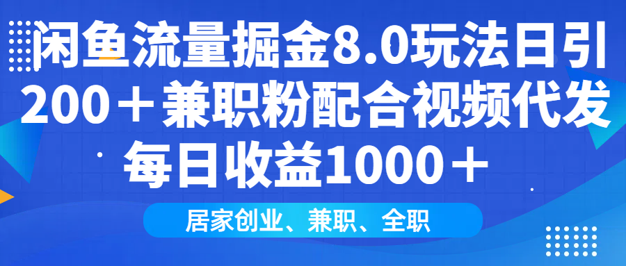 闲鱼流量掘金8.0玩法日引200＋兼职粉配合视频代发日入1000＋收益适合互…-开心网创