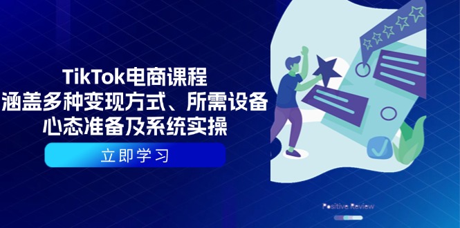 TikTok电商课程：涵盖多种变现方式、所需设备、心态准备及系统实操-开心网创