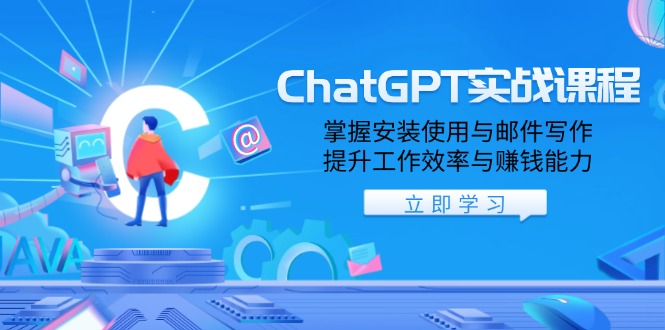 ChatGPT实战课程,掌握安装使用与邮件写作,提升工作效率与赚钱能力-开心网创
