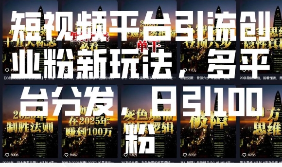 短视频平台引流创业粉新玩法，多平台分发，日引100粉-开心网创