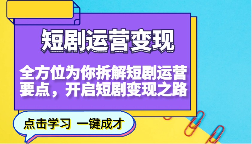 短剧运营变现，全方位为你拆解短剧运营要点，开启短剧变现之路-开心网创