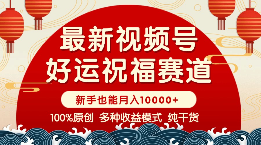 视频号【好运祝福】暴力赛道，商品橱窗-创作分成 条条爆 小白轻松上手 …-开心网创