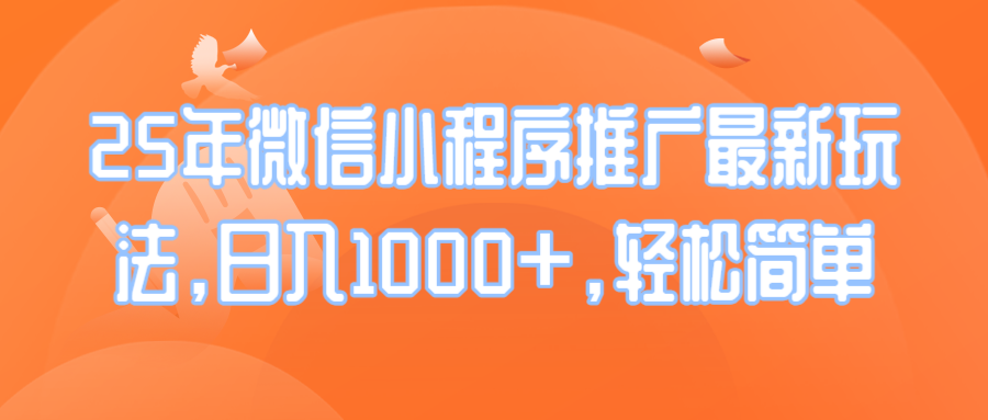 25年微信小程序推广最新玩法，日入1000+，轻松简单-开心网创