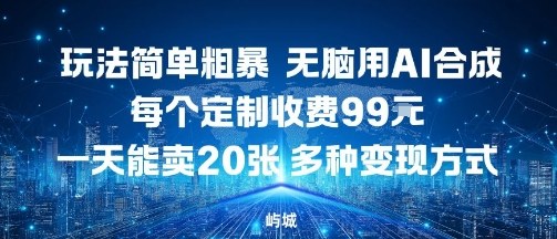 玩法简单粗暴，无脑用AI合成，每个定制收费99米，一天能搞10张，多种变现方式-开心网创