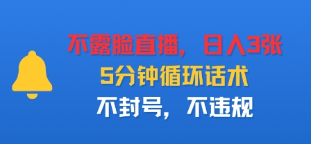不露脸直播，日入3张，5分钟循环话术，不封号，不违规-开心网创
