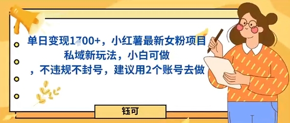单日变现多张，小红薯最新女粉项目私域新玩法，小白可做，不违规不封号，建议用2个账号去做-开心网创
