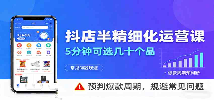 抖店半精细化运营，5分钟可选几十个品，预判爆款周期，规避常见问题-开心网创