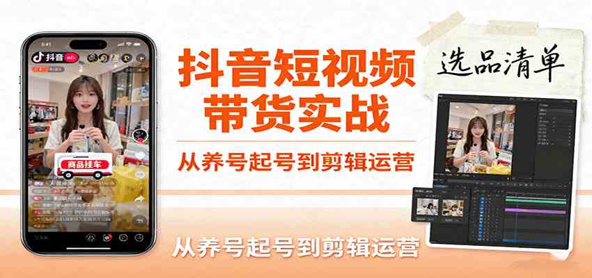 抖音短视频带货实战，从养号起号到剪辑运营，掌握选品文案与爆单视频制作全流程-开心网创