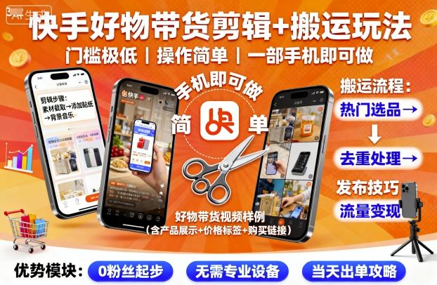 快手好物带货剪辑+搬运玩法，门槛极低，操作简单，一部手机即可玩做-开心网创