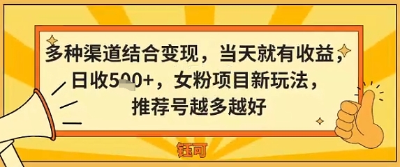 多种渠道结合变现，当天就有收益，日收5张+，女粉项目新玩法，推荐号越多越好-开心网创