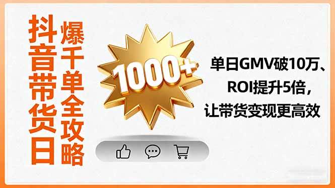 （16087期）抖音带货日爆千单全攻略，单日GMV破10万、ROI提升5倍，让带货变现更高效-开心网创