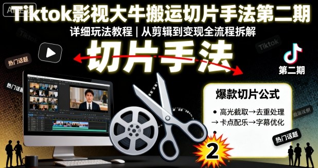 Tiktok影视大牛搬运切片手法第二期，详细玩法教程-开心网创