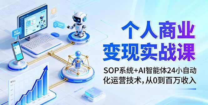 （16111期）个人商业变现实战课：SOP系统+AI智能体24小自动化运营技术，从0到百万收入-开心网创