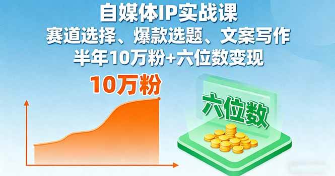 （16121期）自媒体IP实战课，赛道选择、爆款选题、文案写作，半年10万粉+六位数变现-开心网创