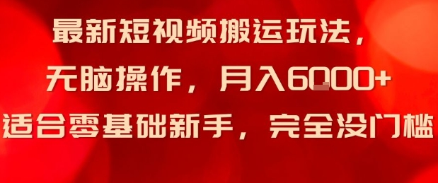 最新短视频搬运玩法，无脑操作，月入6k+适合零基础新手，完全没门槛-开心网创