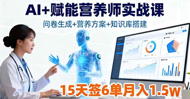 （16126期）AI+赋能营养师实战课，问卷生成+营养方案+知识库搭建，15天签6单月入1.5w-开心网创