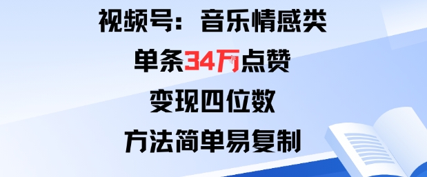 视频号分成计划新玩法：音乐情感类单条34W点赞，变现四位数，方法简单易复制-开心网创