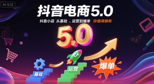 抖音电商5.0，抖音小店从基础、运营到爆单，你值得拥有（更新9月）-开心网创