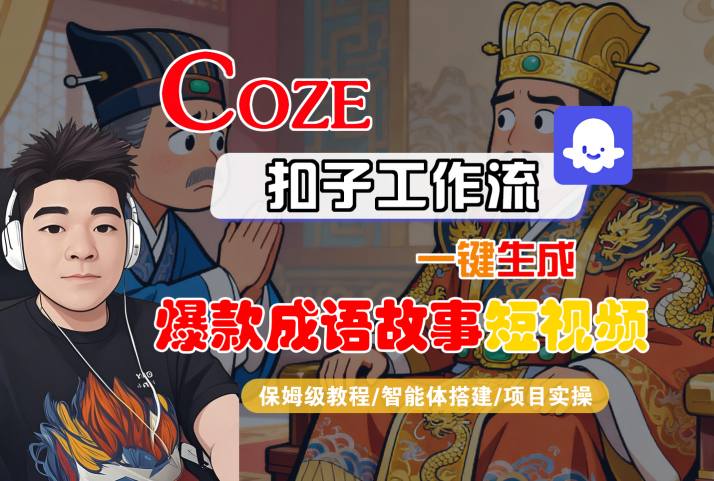 Coze扣子智能体工作流一键生成“爆款成语故事“短视频，全流程保姆级教学-开心网创