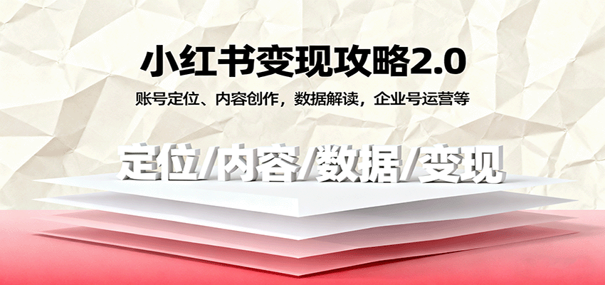 小红书变现攻略2.0：账号定位、内容创作，数据解读，企业号运营等-开心网创