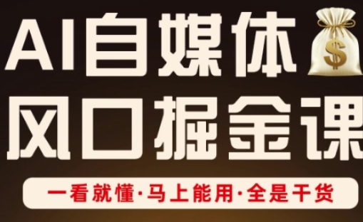 AI自媒体风口掘金课，一看就懂·马上能用·全是干货（更新）-开心网创