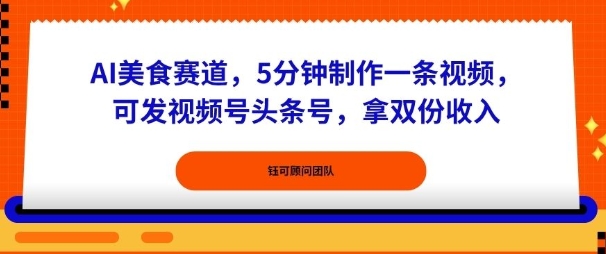 AI美食赛道，5分钟制作一条视频，可发视频号头条号，拿双份收入-开心网创