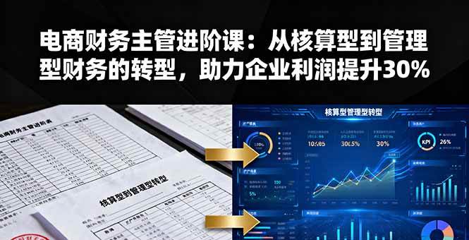 （16193期）电商财务主管进阶课：从核算型到管理型财务的转型，助力企业利润提升30%-开心网创