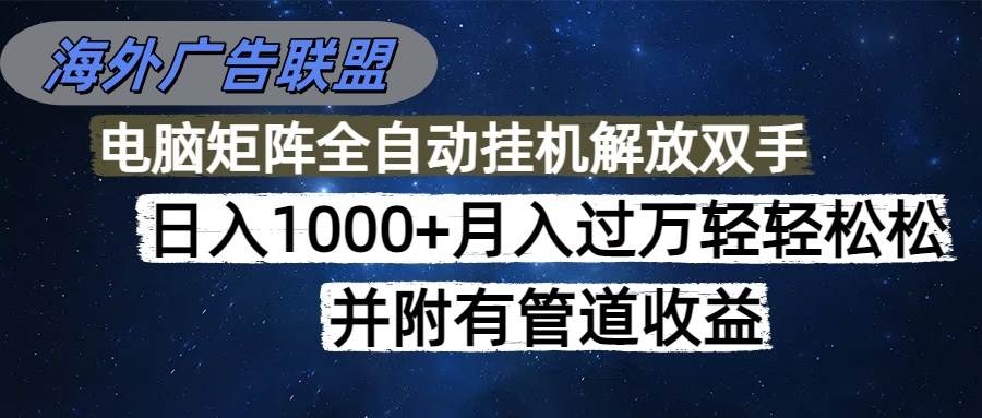 （16208期）海外广告联盟每天几分钟日入1000+无脑操作，可矩阵并附有管道收益-开心网创