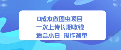 0成本做图虫项目一次上传长期收钱适合小白操作简单-开心网创