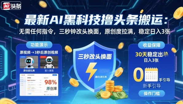 最新AI黑科技撸头条搬运，无需任何指令，三秒钟给你改头换面，原创度直接拉满，稳定日入3张【揭秘】-开心网创