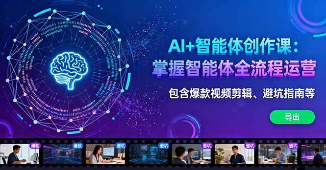 （16244期）AI+智能体创作课：掌握智能体全流程运营。包含爆款视频剪辑、避坑指南等-开心网创