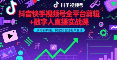 抖音快手视频号全平台剪辑+数字人直播实战课，从零到精通，快速实现短视频变现(更新10月)-开心网创