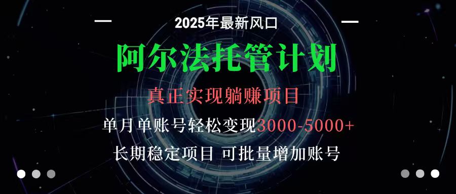 阿尔法托管计划 单账号月入3000-5000，长期稳定项目，新手小白轻松上手-开心网创