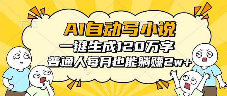 （16276期）AI自动写小说，一键生成120万字，普通人每月也能躺赚2w+-开心网创