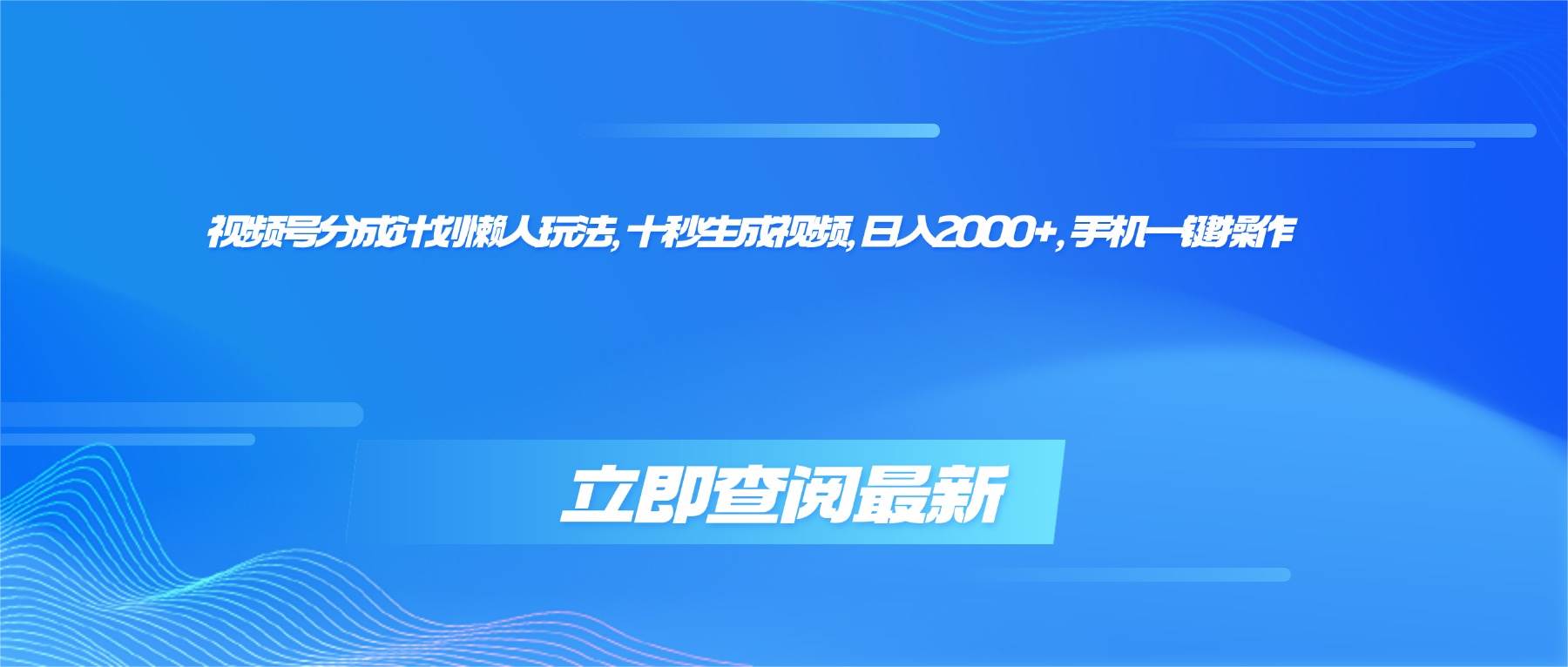 （16280期）视频号分成计划懒人玩法，十秒生成视频，日入2000+，手机一键操作-开心网创