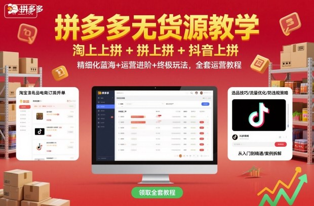 拼多多无货源教学，淘上拼+拼上拼+抖上拼，精细化蓝海+运营进阶+终极玩法，全套运营教程-开心网创