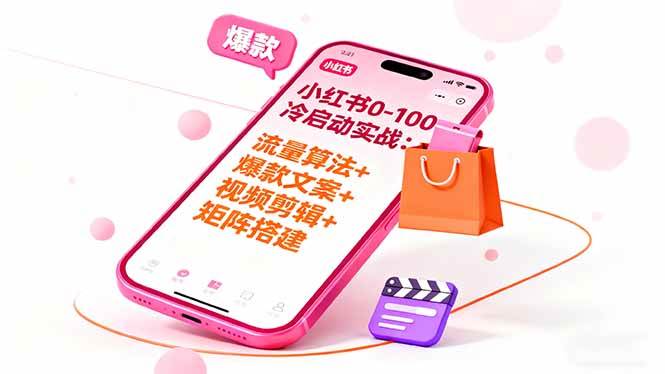 （16298期）小红书0-100冷启动实战：流量算法+爆款选品+爆款文案+视频剪辑+矩阵搭建-开心网创