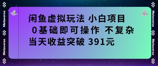 闲鱼虚拟玩法小白项目0基础即可操作不复杂当天收益突破391米-开心网创