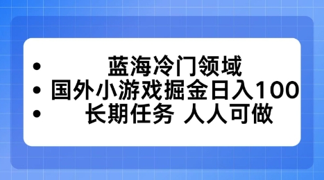 蓝海冷门领域，国外小游戏掘金日入100，长期任务人人可做【揭秘】-开心网创
