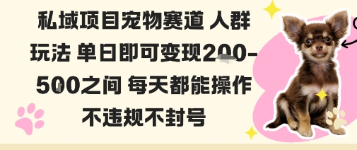 私域宠物项目赛道人群玩法单日即可变现2-5张之间每天都能操作不违规不封号-开心网创